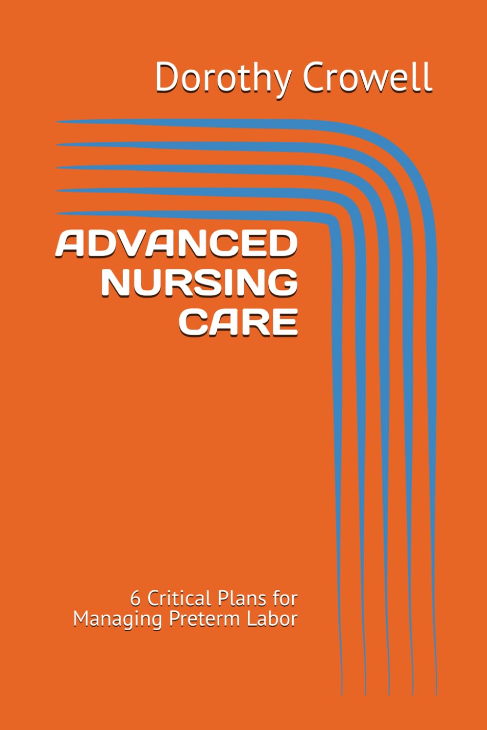 ADVANCED NURSING CARE: 6 Critical Plans for Managing Preterm Labor