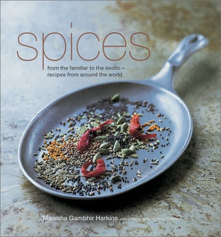 Spices: From the Familiar to the Exotic : Recipes from Around the World
