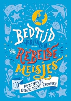 Bedtijdverhalen voor rebelse meisjes: 100 verhalen over bijzondere Nederlandse vrouwen - Book  of the Good Night Stories for Rebel Girls