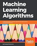 Machine Learning Algorithms: A reference guide to popular algorithms for data science and machine learning