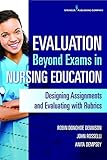 Evaluation Beyond Exams in Nursing Education: Designing Assignments and Evaluating with Rubrics