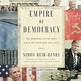 Empire of Democracy: The Remaking of the West Since the Cold War, 1971 - 2017