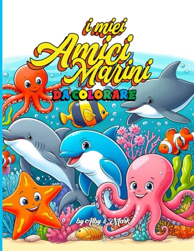 I miei amici Marini d acolorare: Esplora gli Abissi Marini: Un Libro da Colorare per Bambin