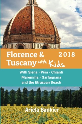 Florence & Tuscany with Kids 2018: Florence and Tuscany Travel Guide 2018