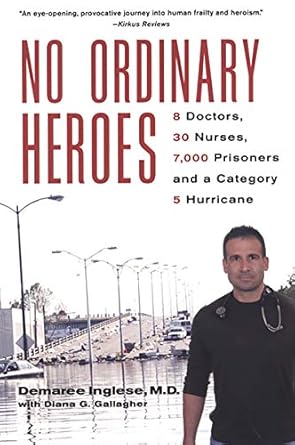 An Unforgettable Tale of Courage: No Ordinary Heroes: 8 Doctors, 30 Nurses, 7000 Prisoners, and a Category 5 Storm An Unforgettable Tale of Courage: No Ordinary Heroes: 8 Doctors, 30 Nurses, 7000 Prisoners, and a Category 5 Storm