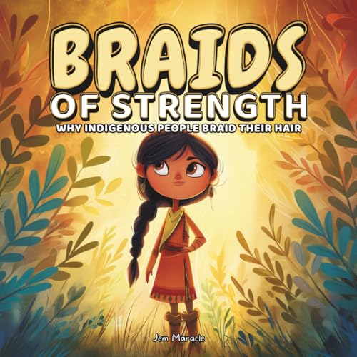 Braids of Strength: Why Indigenous People Braid Their Hair ? A Heartwarming Indigenous Story for Kids