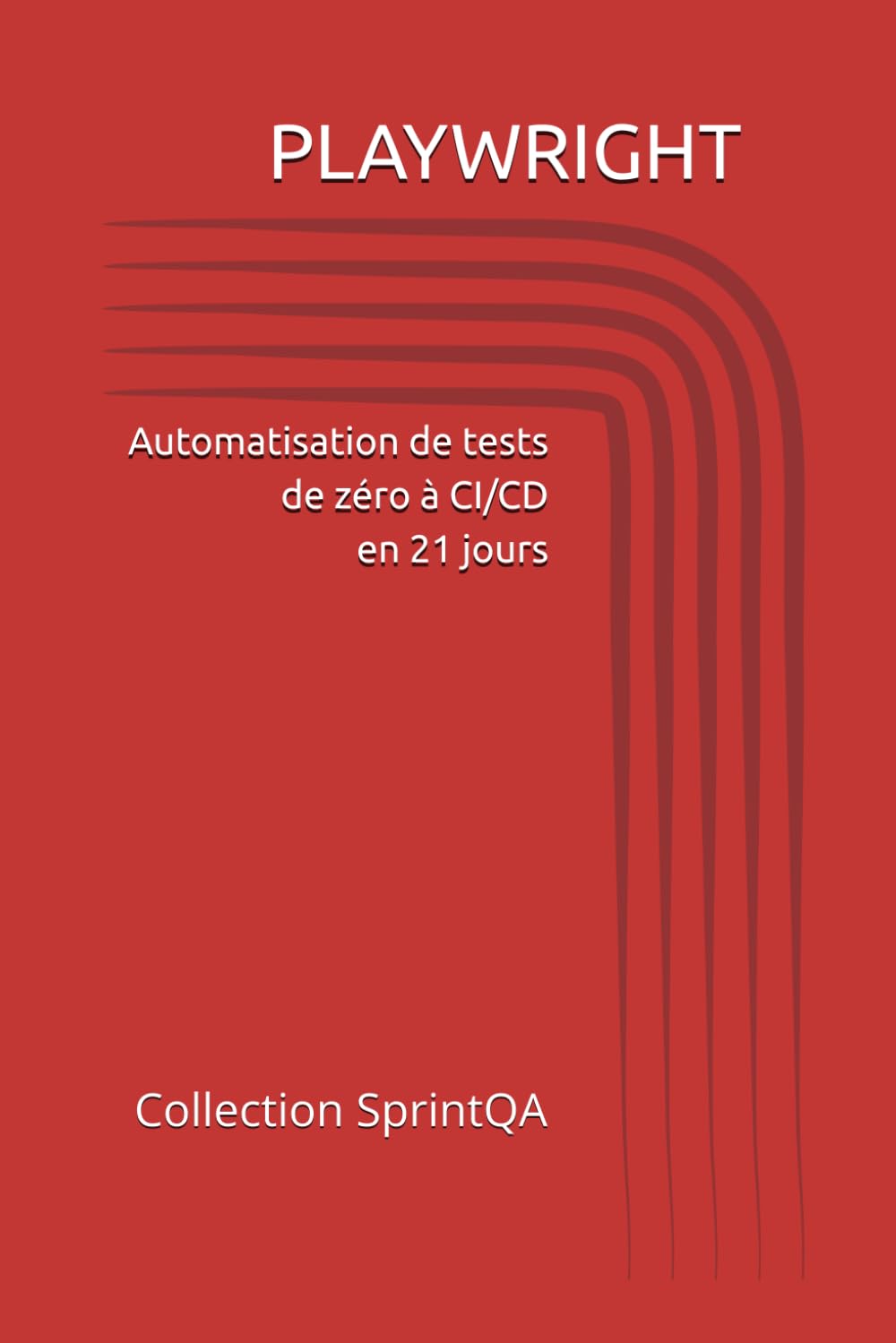 Playwright : Automatisation de tests de zéro à CI/CD en 21 jours: Guide pratique pour débutants — Tests E2E, CI/CD et bonnes pratiques | Collection Sprint QA