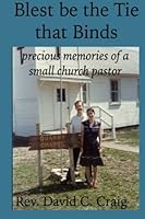 Blest be the Tie that Binds: Precious Memories of a Small Church Pastor 1519502621 Book Cover