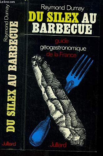 DU SILEX AU BARBECUE - GUIDE GEOGASTRONOMIQUE DE LA FRANCE