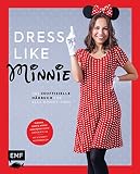 Dress like Minnie – Das inoffizielle Nähbuch für alle Disney-Fans: Kleider, Shirts, Hosen und mehr für die Größen 34–44. Mit 6 Schnittmusterbogen