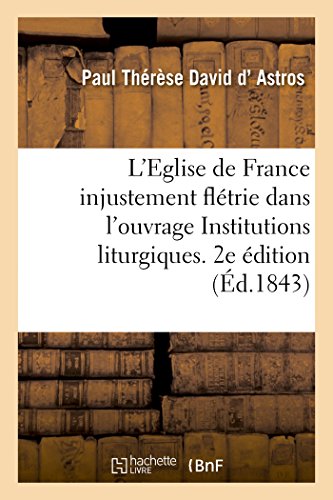 Eglise de France Injustement Flétrie Dans Un Ouvrage Ayant Le Titre, Institutions Liturgiques. 2e Éd (French Edition)
