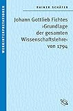 Johann Gottlieb Fichtes 'Grundlage der gesamten Wissenschaftslehre von 1794' (Werkinterpretationen)