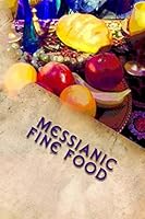 Messianic Fine Food: For Healthy Living 1511634871 Book Cover