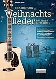  Die schönsten Weihnachtslieder für jeden Gitarristen. Über 70 der beliebtesten Songs zum mitsingen, Solo- & gemeinsamen Musizieren (1-4 Gitarre)