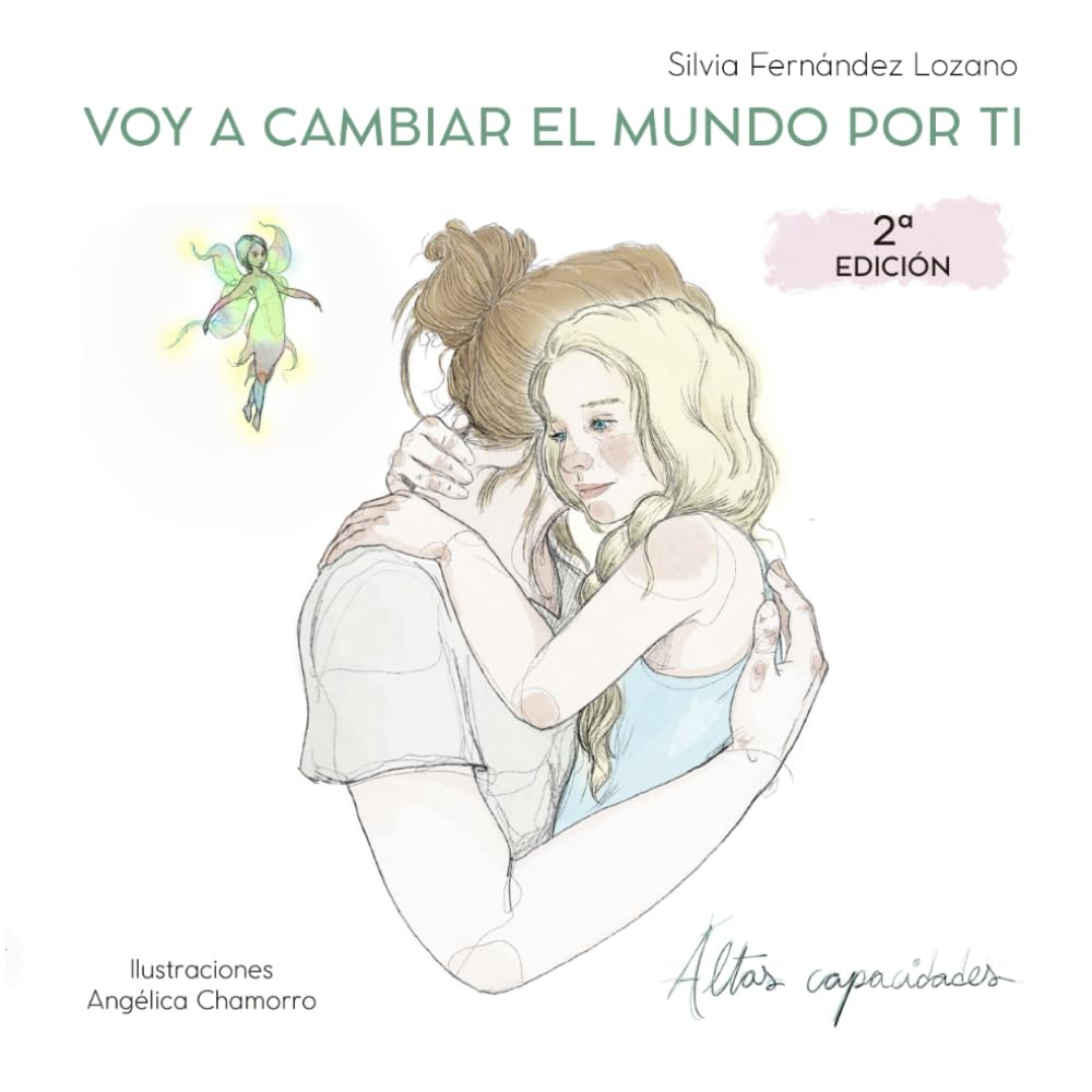 VOY A CAMBIAR EL MUNDO POR TI: Una historia que hace entender y amar las altas capacidades. Un cuento que no tiene edad.