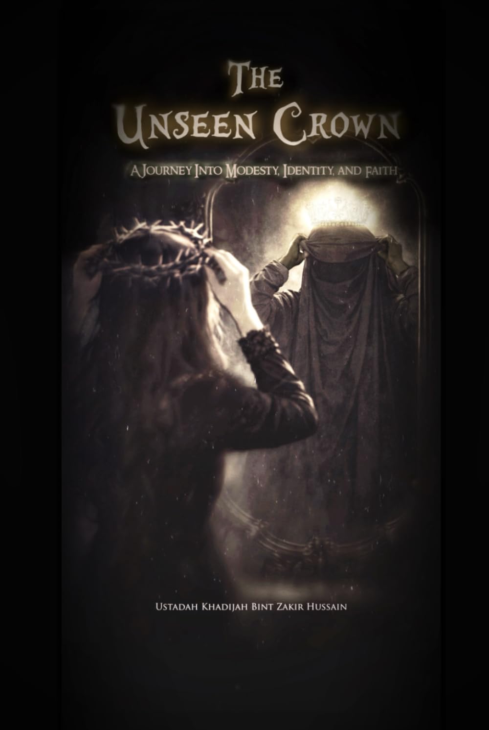 The Unseen Crown: A Journey into Modesty, Identity, and Faith.