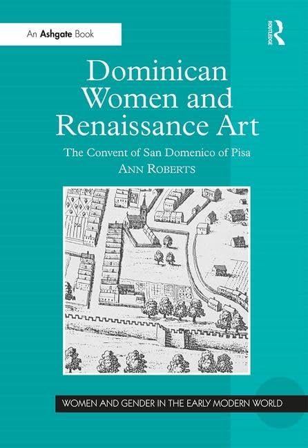 Dominican Women and Renaissance Art: The Convent of San Domenico of Pisa (Women and Gender in the Early Modern World)