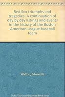 Red Sox triumphs and tragedies: A continuation of day by day listings and events in the history of the Boston American League baseball team 0812860535 Book Cover