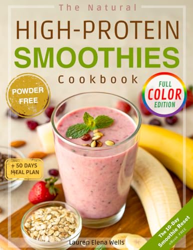 The Natural High-Protein Smoothies Cookbook for Weight Loss: Proven Recipes to Boost Energy, Support...