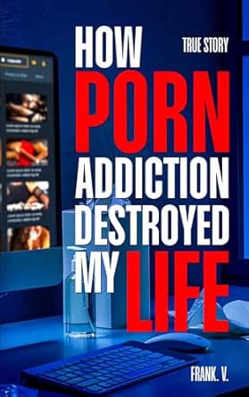 Amazon.com: How Porn Addiction Destroyed My Life eBook : V., Frank