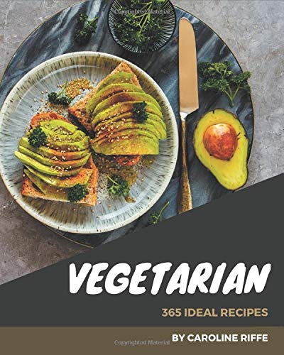 365 Ideal Vegetarian Recipes: Explore Vegetarian Cookbook NOW!