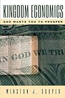 Kingdom Economics : God Wants You to Prosper 1091717923 Book Cover