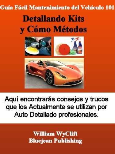 Guía Fácil Mantenimiento del vehículo 101 - Detallando Kits y Cómo Métodos (Spanish Edition) Guía Fácil Mantenimiento del vehículo 101 - Detallando Kits y Cómo Métodos (Spanish Edition)