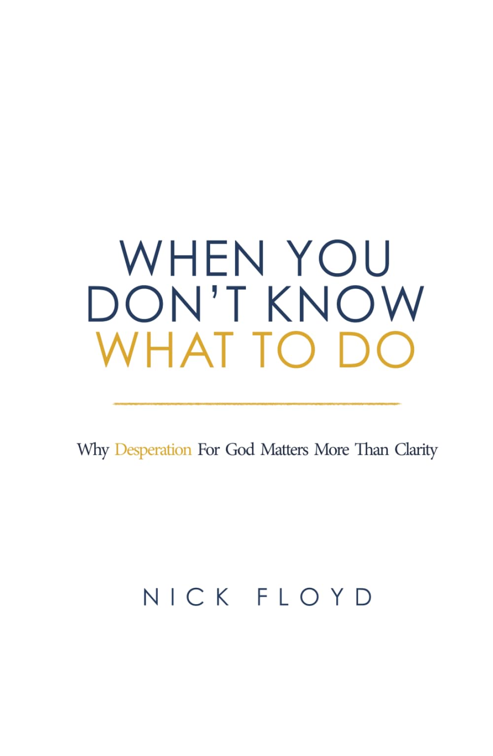 When You Don't Know What to Do: Why Desperation for God Matters More Than Clarity