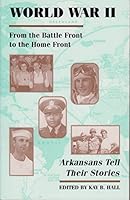 World War II: From the Battle Front to the Home Front, Thirty-Five Arkansans Tell Their Stories 1557283958 Book Cover
