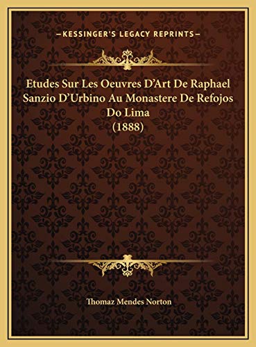 Etudes Sur Les Oeuvres D'Art De Raphael Sanzio D'Urbino Au Monastere De Refojos Do Lima (1888) (French Edition)