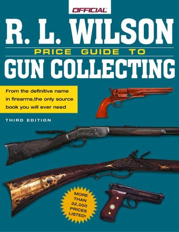The R.L. Wilson Official Price Guide to Gun Collecting, 3rd edition (OFFICIAL PRICE GUIDE TO RL WILSON GUN COLLECTING)      Paperback – December 19, 2000