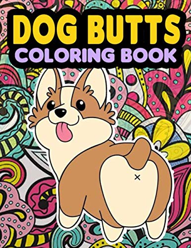 Dog Butt Coloring Book: Coloring Pages for Kids & Adults with Dog Butts Designs Such As Corgi, Bulldog, Poodle, Pug, Puppies and More!