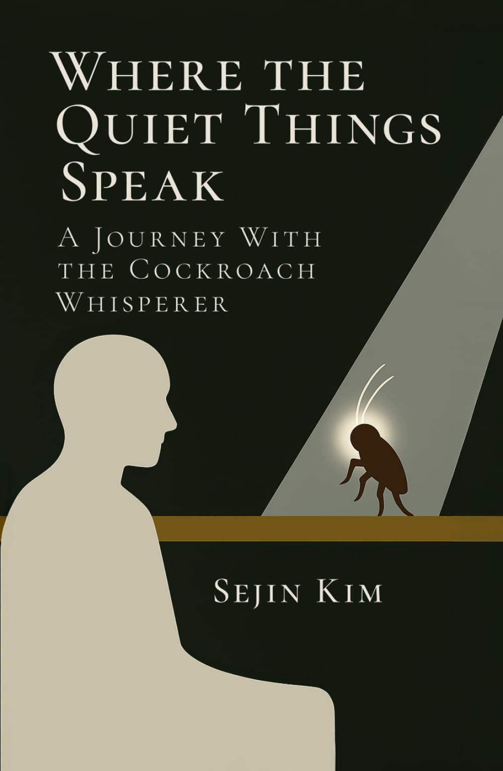 Where the Quiet Things Speak: A Journey with The Cockroach Whisperer