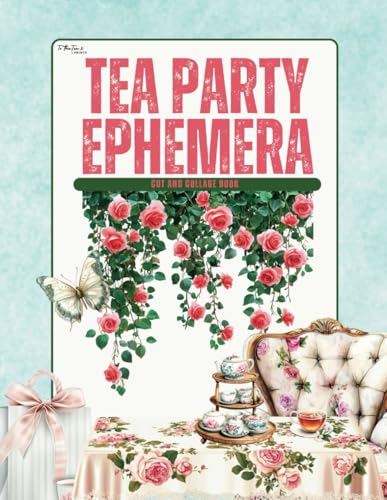 Tea Party Ephemera: 190+ Collection of High Quality Tea Time Images for Scrapbooking, Collages, Mixed Media, Junk Journals, Card Making, and Other Paper Crafts