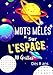 Mots Mêlés sur l'Espace 80 Grilles dès 8 Ans: Cahier d'Activités de Mots Cachés I Carnet Pour les Enfants I 80 Puzzles dédiés à l'Astronomie I aux ... I Les Solutions sont Incluses I 7 x 10 pouces
