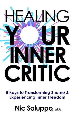 Healing Your Inner Critic: 5 Keys to Transforming Shame & Experiencing Inner Freedom (Mental & Emotional Wellness Book 6)