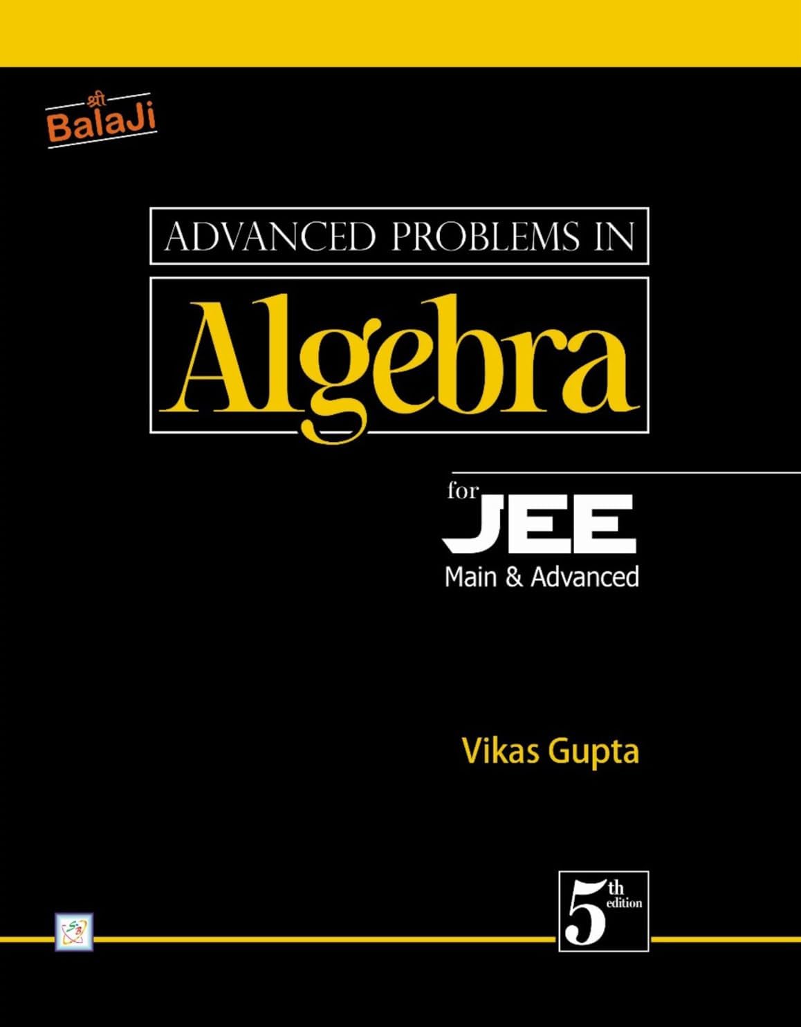 Advanced Problems in Algebra for JEE (Main & Advanced) - 5/Edition, 2024