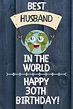  Best Husband In The World Happy 30th Birthday: 30 Year Old Birthday Gift Journal / Notebook / Diary / Unique Greeting Card Alternative