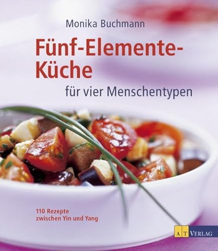 Fünf-Elemente-Küche für vier Menschentypen: 110 Rezepte zwischen Yin und Yang