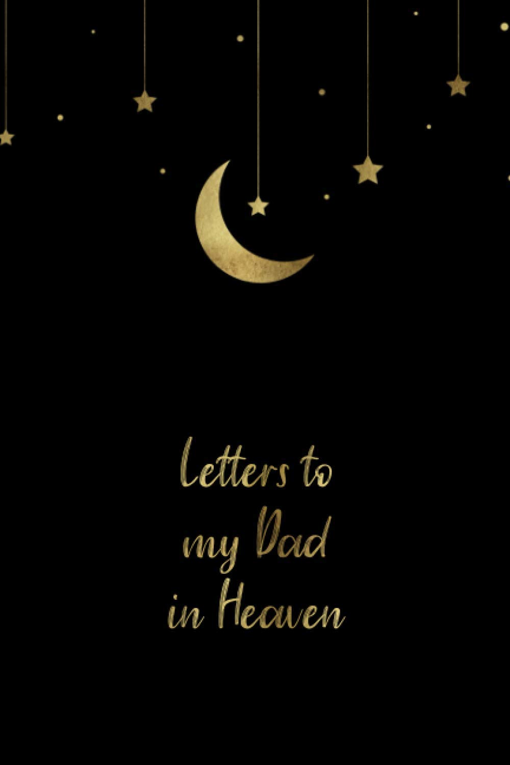 Letters To My Dad In Heaven: Diary Grief Journal to Write in.., Notebook for Loss and Death of a Father