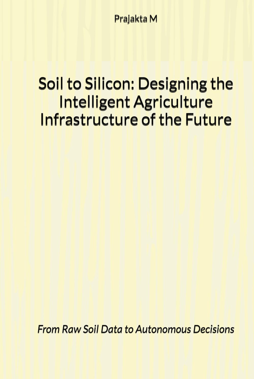 "Soil to Silicon: Designing the Intelligent Agriculture Infrastructure of the Future": From Raw Soil Data to Autonomous Decisions (1)