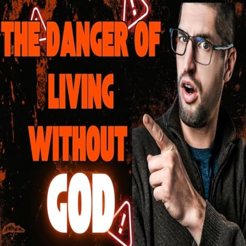 Episode 1722: The Danger of Living Without God