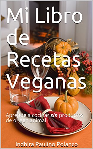Mi Libro de Recetas Veganas: Aprende a cocinar sin productos