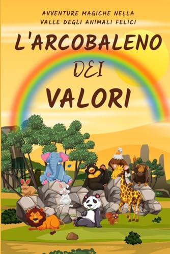 L'Arcobaleno dei Valori: Avventure Magiche nella Valle degli Animali Felici (Italian Edition)