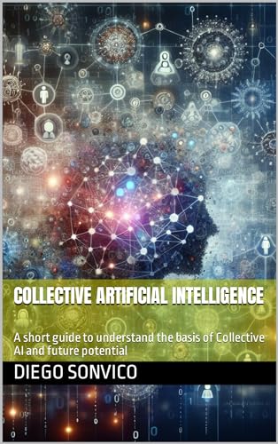 Collective Artificial Intelligence: A Short Guide To Understand The Basis Of Collective Ai And Future Potential Inteligencia Artificial Colectiva English Edition Collective Artificial Intelligence: A Short Guide To Understand The Basis Of Collective Ai And Future Potential Inteligencia Artificial Colectiva English Edition