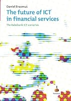 The future of ICT in financial services: The Rabobank ICT scenarios 9079682012 Book Cover