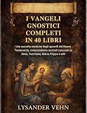I Vangeli gnostici completi in 40 libri: Una raccolta moderna degli apocrifi del Nuovo Testamento, comprendente racconti nascosti su Gesù, Tommaso, Maria, Filippo e altri
