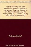 Audels refrigeration and air conditioning guide for engineers, servicemen, shopmen & users;: A practical treatise covering the basic principles, ... (Audels helping hand books for mechanics) B0007ELMRE Book Cover