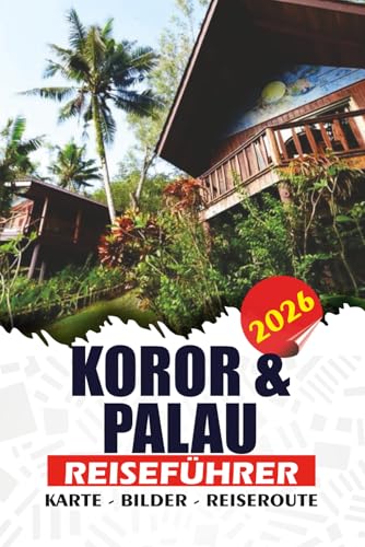 KOROR & PALAU REISEFÜHRER 2026: Ihr kompletter Abenteuerplaner – Entdecken Sie Rock Islands, schnorcheln Sie mit Quallen, tauchen, lokale Kultur und versteckte Schätze