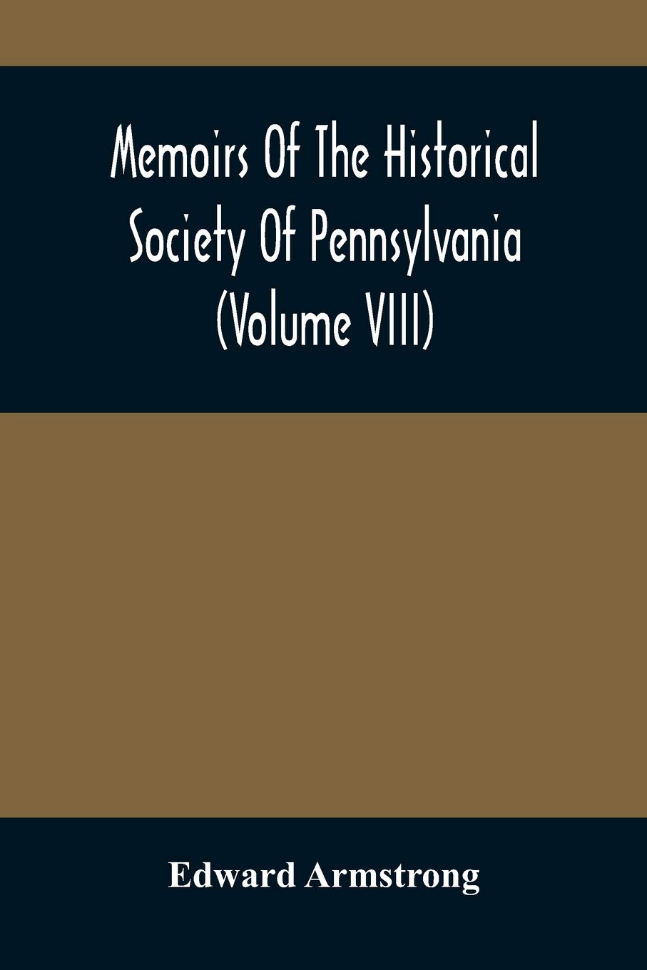 Memoirs Of The Historical Society Of Pennsylvania (Volume Viii) Containing The Minutes Of The Committee Of Defence Of Philadelphia 1814-1815